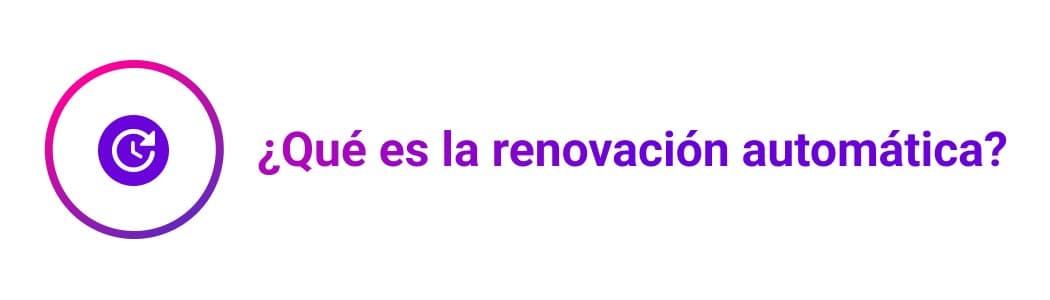 ¿Qué es la renovación automática?