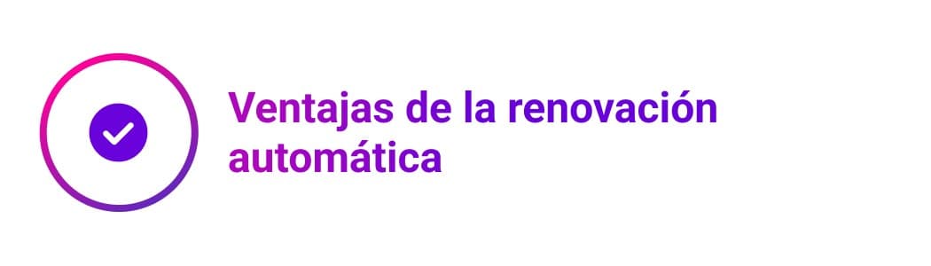 Ventajas de la renovación automática