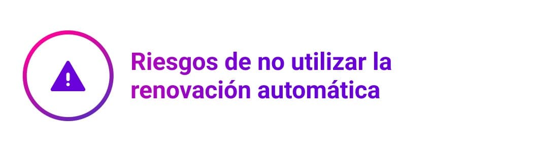 Riesgos de no utilizar la renovación automática