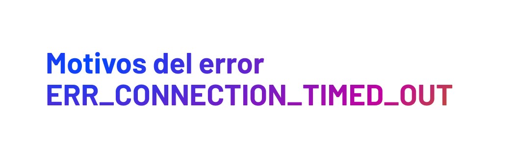 Motivos del error ERR_CONNECTION_TIMED_OUT