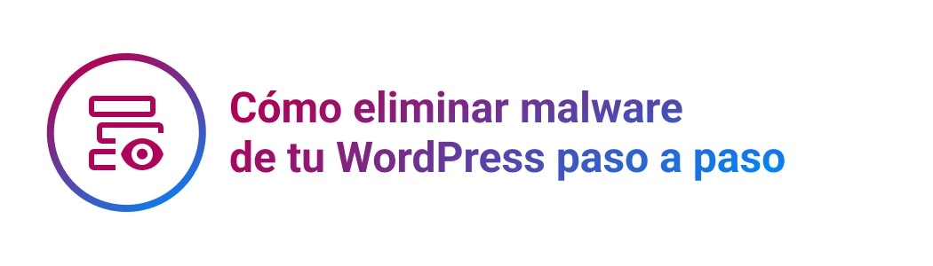 Cómo eliminar malware de tu WordPress paso a paso